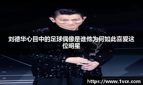 刘德华心目中的足球偶像是谁他为何如此喜爱这位明星