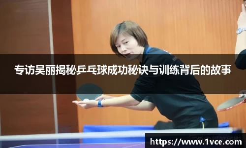 专访吴丽揭秘乒乓球成功秘诀与训练背后的故事